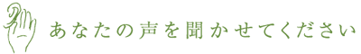 あなたの声を聞かせてください